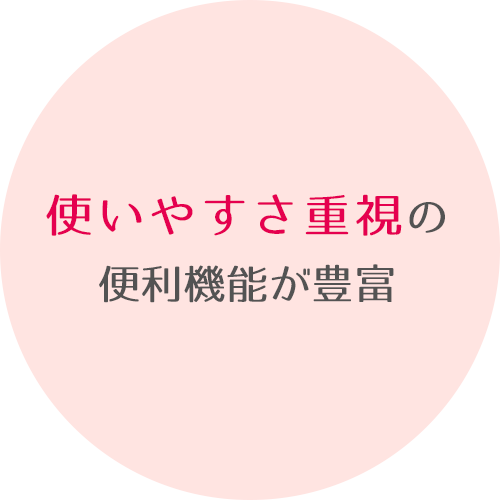 使いやすさ重視の便利機能が豊富